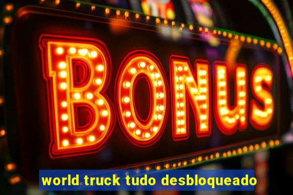 world truck tudo desbloqueado